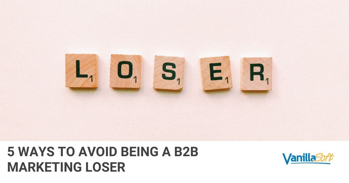 5 Ways to Avoid Being a B2B Marketing Loser